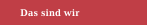 Das sind wir